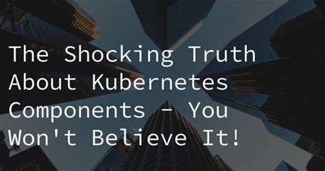 Tailwinds The Shocking Truth About Kubernetes Components You Wont Believe It