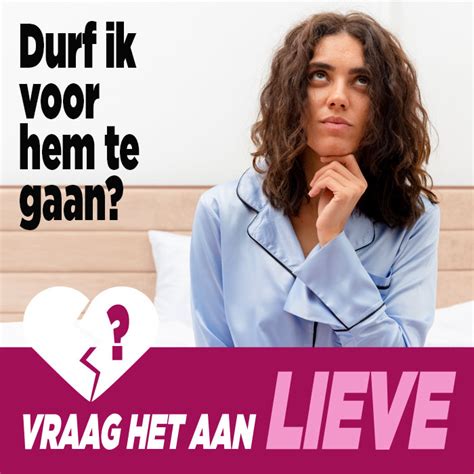 Vraag Het Aan Lieve ‘durf Ik Voor Hem Te Gaan Ditjes En Datjes