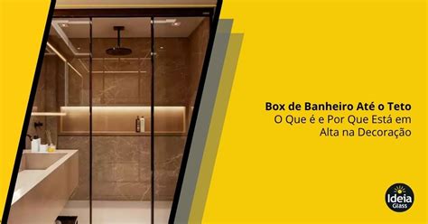 Box Até O Teto É Perigoso - Box de Banheiro Até o Teto: O Que é e Por Que Está em Alta na Decoração