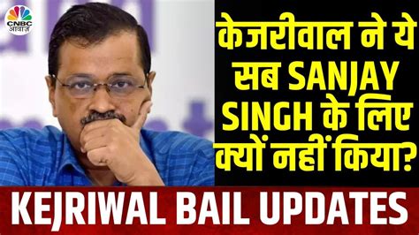 Arvind Kejriwal Bail ज कजरवल अपन लए कर रह ह व Sanjay Singh