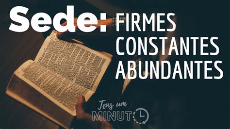 Sede Firmes Constantes E Abundantes Tens Um Minuto YouTube