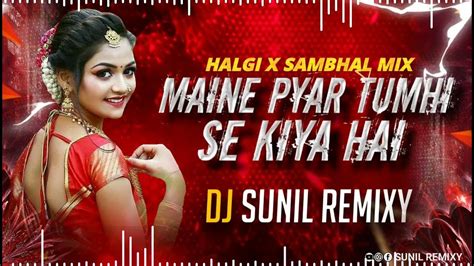 Maine Pyar Tumhi Se Kiya Hai Part 2 Halgi Sambhal Mix Dj Sunil