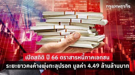 เปิดสถิติ ปี 66 ตราสารหนี้ภาคเอกชนระยะยาวคงค้างพุ่งทะลุปรอท มูลค่า 4 49 ล้านล้านบาท