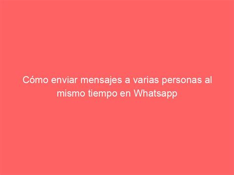 Cómo enviar mensajes a varias personas al mismo tiempo en Whatsapp