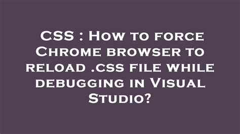 Css How To Force Chrome Browser To Reload Css File While Debugging