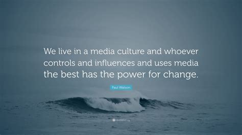 Paul Watson Quote We Live In A Media Culture And Whoever Controls And