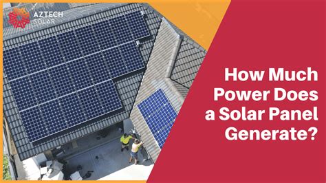 How Much Power Does A Solar Panel Generate Aztech Solar