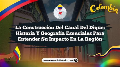 La Construcción Del Canal Del Dique Historia Y Geografía Esenciales