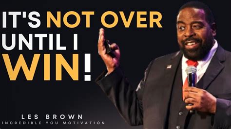 IT S NOT OVER UNTIL I WIN Les Brown S Powerful Motivation