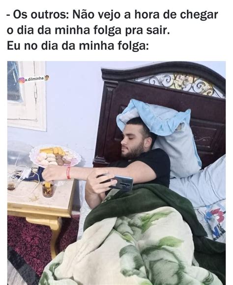 Os Outros N O Vejo A Hora De Chegar O Dia Da Minha Folga Pra Sair Eu