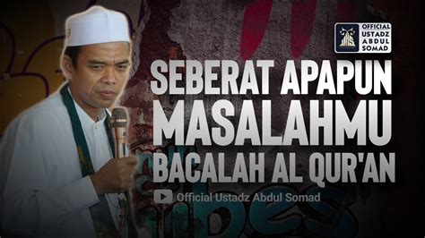 Seberat Apapun Masalahmu Bacalah Al Qur An Ustadz Abdul Somad Youtube