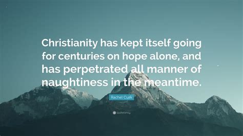 Rachel Cusk Quote Christianity Has Kept Itself Going For Centuries On