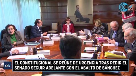 El Constitucional Se Re Ne De Urgencia Tras Pedir El Senado Seguir