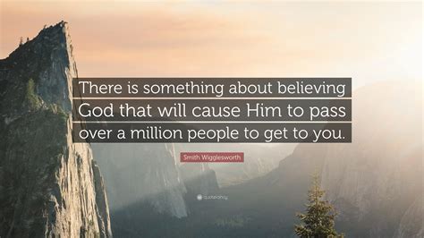 Smith Wigglesworth Quote There Is Something About Believing God That