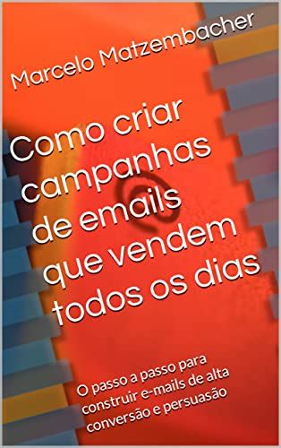 Como Criar Campanhas De Emails Que Vendem Todos Os Dias O Passo A