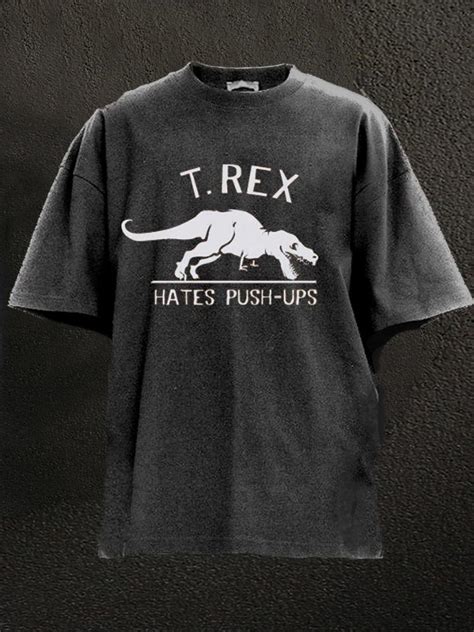 T Rex Hates Push Ups Washed Gym Shirt