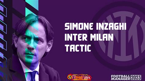 Fm Simone Inzaghi Tactic Fm Inter Milan Fmtrendgames