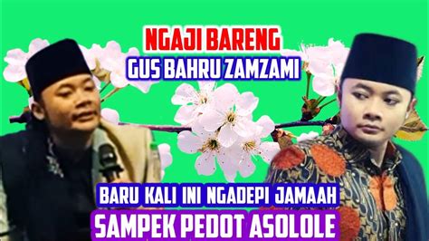 Gus Bahru Zamzami Baru Kali Ini Ngadepi Jamaah Sampek Pedot Asolole