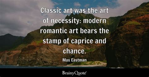 Max Eastman - Classic art was the art of necessity: modern...