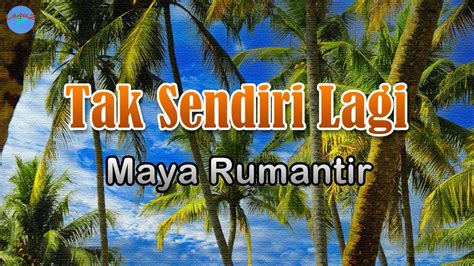 Tak Sendiri Lagi Maya Rumantir Lirik Lagu Lagu Indonesia Kau