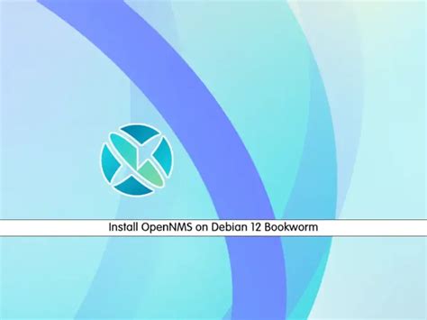 Install OpenNMS On Debian 12 Bookworm Full Guide OrcaCore