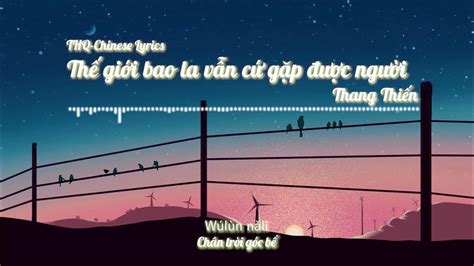 Lyrics Thế Giới Bao La Vẫn Cứ Gặp được Người 世界这么大还是遇见你 Thang Thiến Thq Chinese