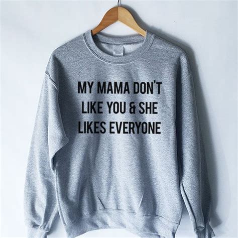 My Mama Don T Like You And She Likes Everyone Sweatshirt In Grey