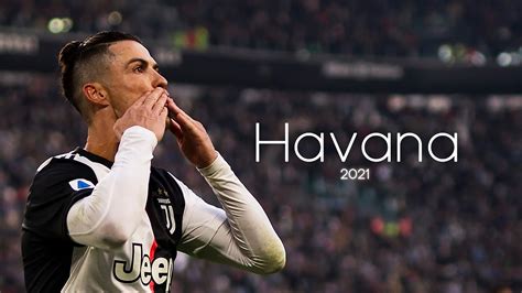 Cristiano Ronaldo Havana Camila Cabello Young Thug Skills And Goals 2021 4k Youtube