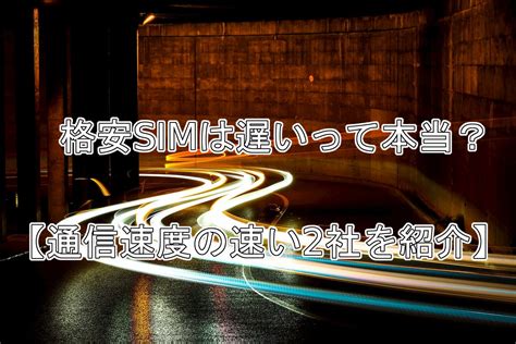 格安simは通信速度が遅いって本当？【通信速度の速い2社を紹介】