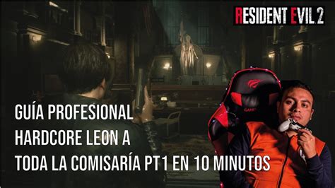 GUÍA RESIDENT EVIL 2 REMAKE HARDCORE SPEEDRUN COMISARÍA EN 10 MINUTOS