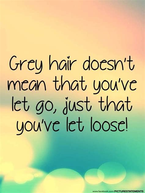 Weve Not Let Go Weve Let Loose Going Gray Gracefully Aging