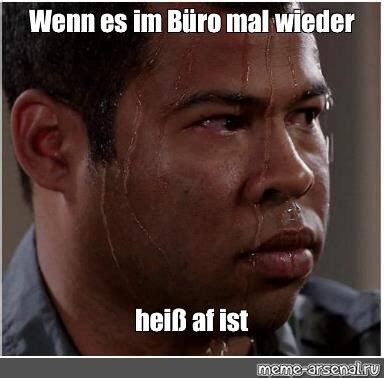 Meme Wenn es im Büro mal wieder heiß af ist All Templates Meme