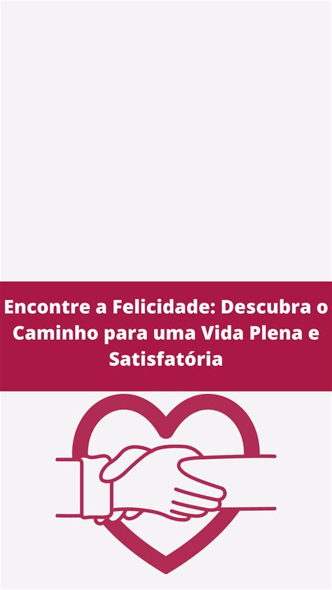 Encontre A Felicidade Descubra O Caminho Para Uma Vida Plena E