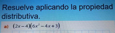 Solved Resuelve Aplicando La Propiedad Distributiva A 2x 4 6x 2 4x