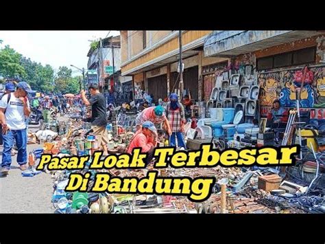 Suasana Pasar Loak Terbesar Dan Teramai Di Kota Bandung Pasar Loak