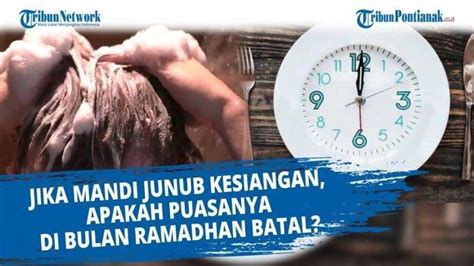 Belum Mandi Wajib Sampai Azan Subuh Apakah Puasa Sah Tribunpontianak