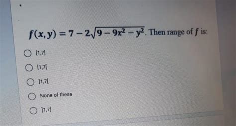 Solved F X Y 7 2 9 9x2 Y2 Then Range Of F Is 0