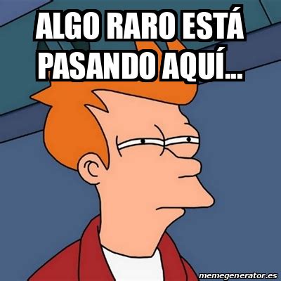 Meme Futurama Fry Algo Raro Est Pasando Aqu