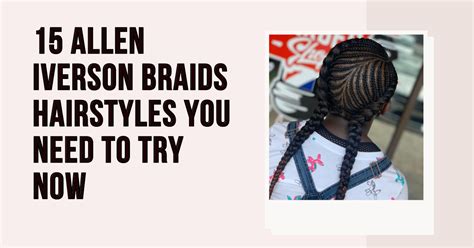 15 Allen Iverson Braids Hairstyles You Need to Try Now