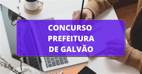 Concurso Prefeitura De Galvão Sc Edital E Inscrições Ganhos De Até