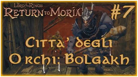 CITTA DEGLI ORCHI BOLGAKH Return To Moria Walkthrough Episodio 6