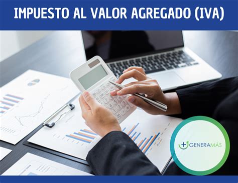 ¿qué Es El Impuesto Al Valor Agregado Iva GeneramÁs