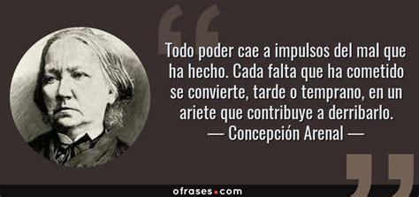 Concepción Arenal Todo poder cae a impulsos del mal que ha hecho Cada
