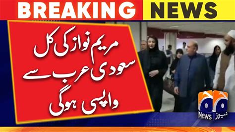 Maryam Nawaz Will Return From Saudi Arabia Tomorrow Geo News Youtube