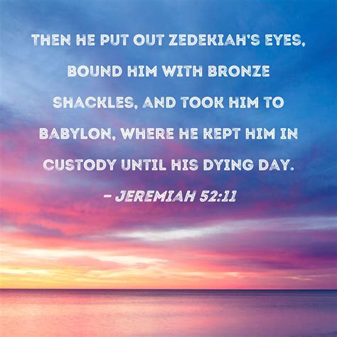 Jeremiah Then He Put Out Zedekiah S Eyes Bound Him With Bronze