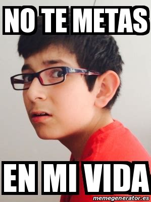 Meme Personalizado No Te Metas En Mi Vida 14820369