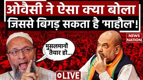 Asaduddin Owaisi Angry On Amit Shah Live मुसलमानों को साधने में ये