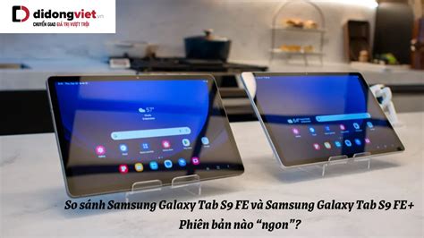 So Sánh Samsung Galaxy Tab S9 Fe Và Tab S9 Fe Plus