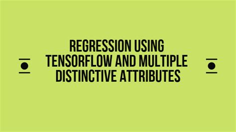 Regression Using Tensorflow And Multiple Distinctive Attributes Franks World Of Data Science And Ai