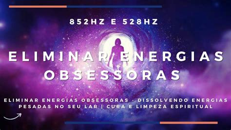 Eliminar Energias Obsessoras Dissolvendo Energias Pesadas No Seu